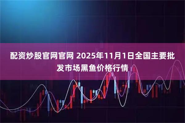 配资炒股官网官网 2025年11月1日全国主要批发市场黑鱼价格行情