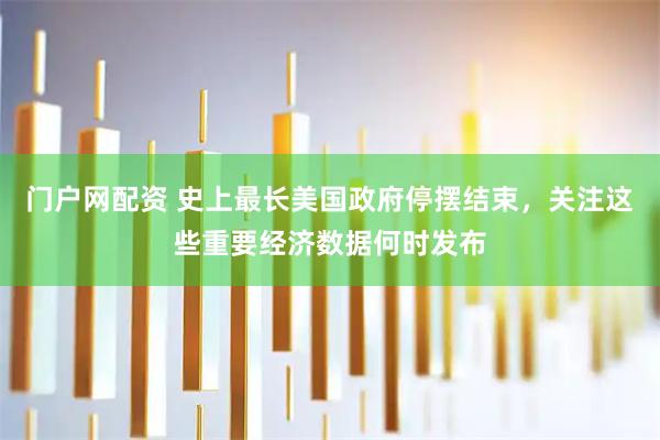 门户网配资 史上最长美国政府停摆结束，关注这些重要经济数据何时发布